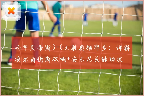 西甲贝蒂斯3-0大胜奥维耶多：详解埃尔南德斯双响+安东尼关键助攻